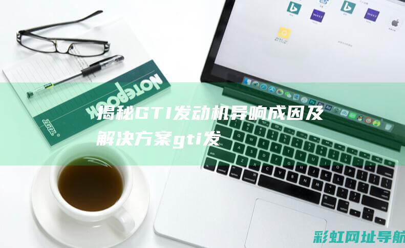 揭秘GTI发动机异响成因及解决方案 (gti发布)