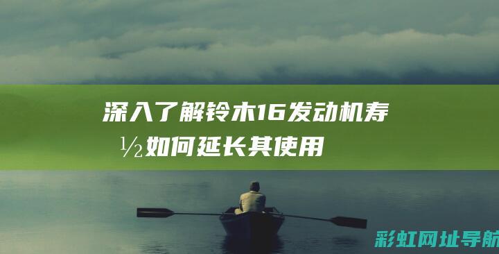 深入了解铃木1.6发动机寿命：如何延长其使用寿命与维护技巧 (铃木介绍)