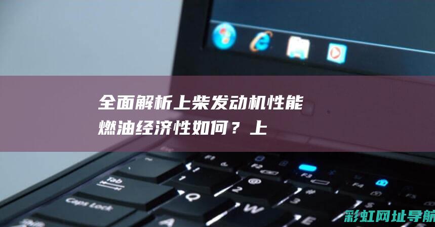 全面解析上柴机燃油经济性如何？上