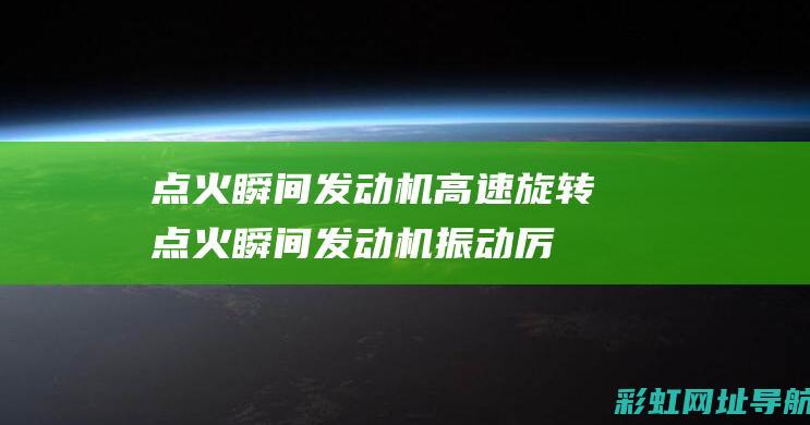 点火瞬间发动机高速旋转 (点火瞬间发动机振动厉害)