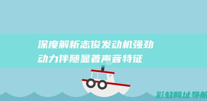 深度解析志俊发动机：强劲动力伴随显著声音特征 (志俊这车怎么样)