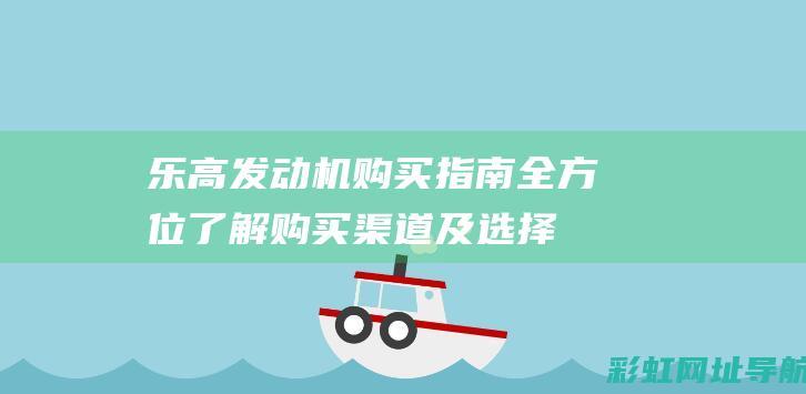 乐高发动机购买指南：全方位了解购买渠道及选择建议 (乐高发动机购买)