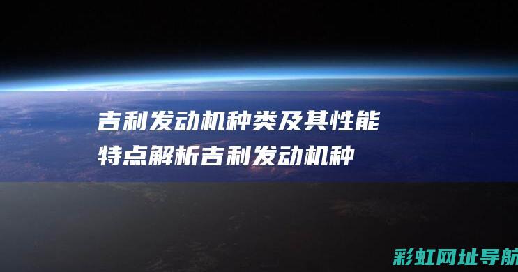 吉利发动机种类及其性能特点解析 (吉利发动机种类有哪些)