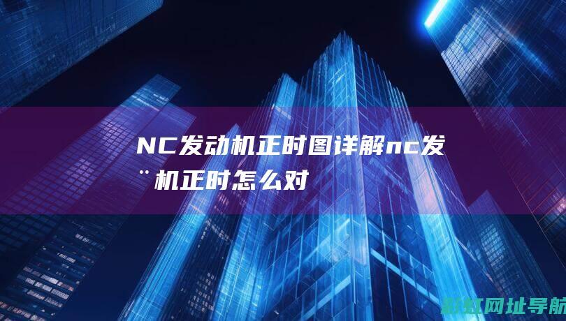 NC发动机正时图详解 (nc发动机正时怎么对)