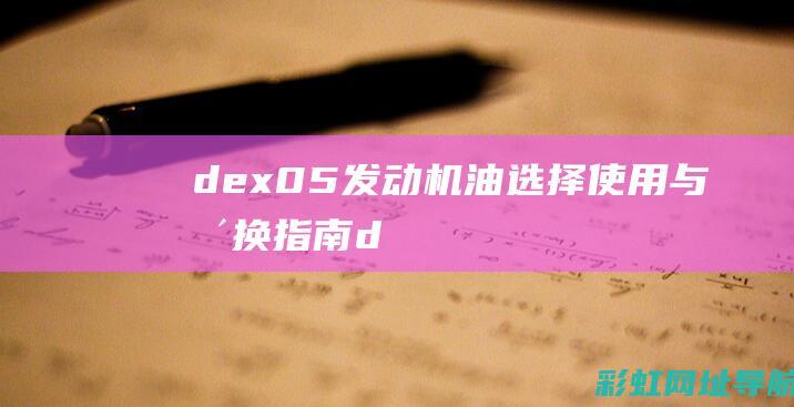 dex05发动机油：选择、使用与更换指南 (dex05发动机)