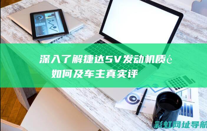 深入了解捷达5V发动机：质量如何及车主真实评价分享 (百度百科捷达)