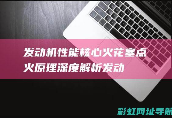 发动机性能核心：火花塞点火原理深度解析 (发动机 性能)