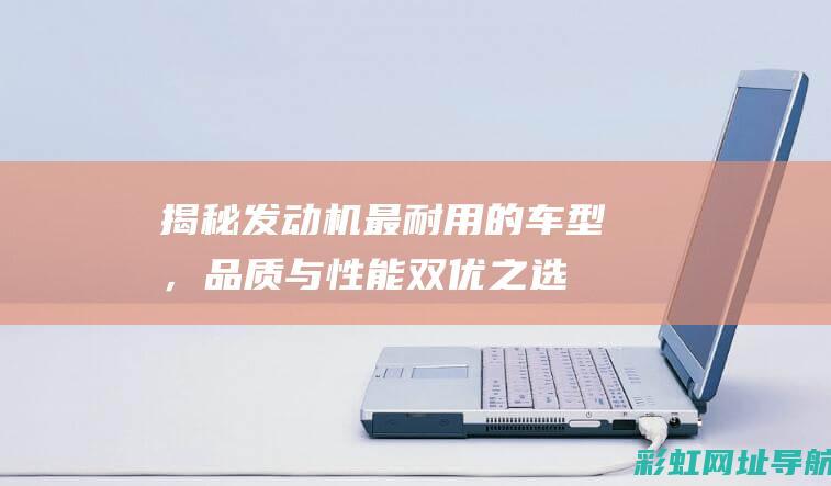 揭秘发动机最耐用的车型，品质与性能双优之选