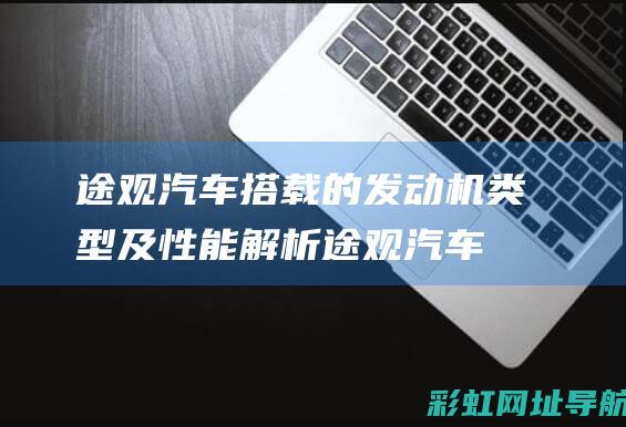 途观汽车搭载的发动机类型及性能解析 (途观汽车搭载什么轮胎)