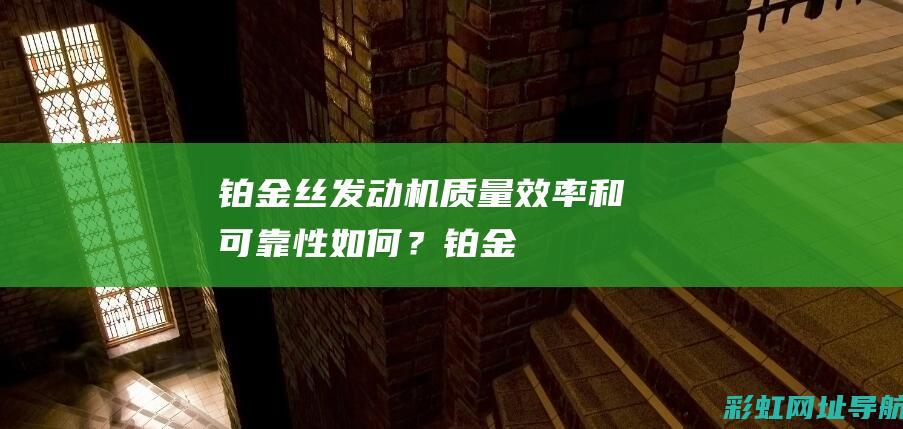 铂金丝发动机：质量、效率和可靠性如何？ (铂金丝发动机不好吗?)