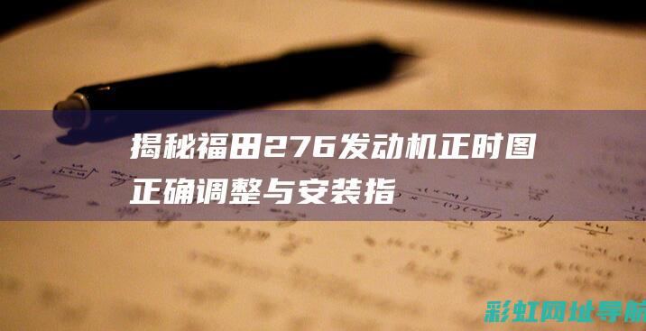 揭秘福田276发动机正时图：正确调整与安装指南 (福田723+7)