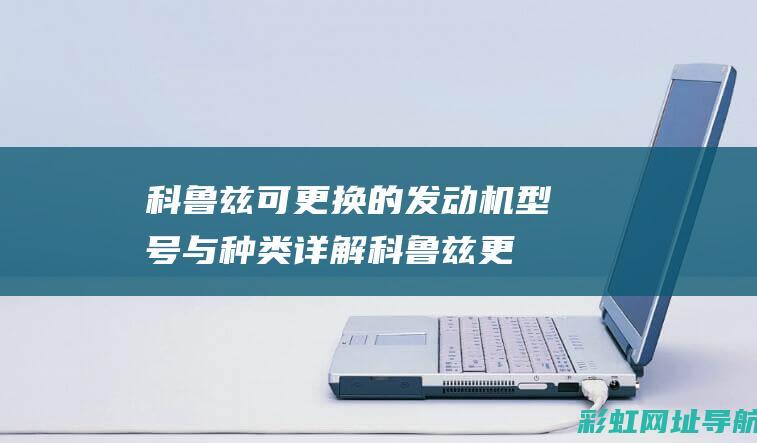 科鲁兹可更换的发动机型号与种类详解 (科鲁兹更换机油散热器多少钱)