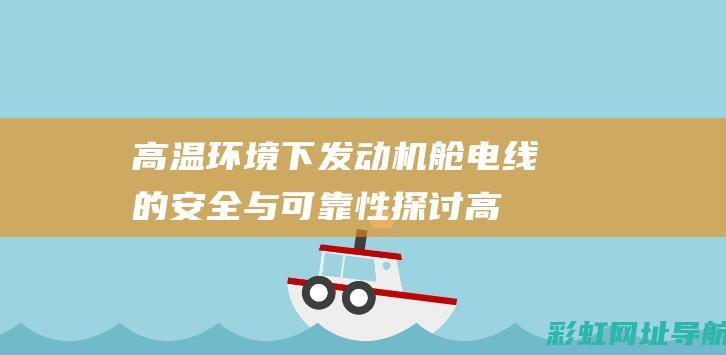 高温环境下发动机舱电线的安全与可靠性探讨 (高温环境下发生的急性疾病是中暑包括)