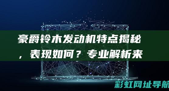 豪爵铃木发动机特点揭秘，表现如何？专业解析来告诉你 (豪爵铃木发动机是进口的吗)