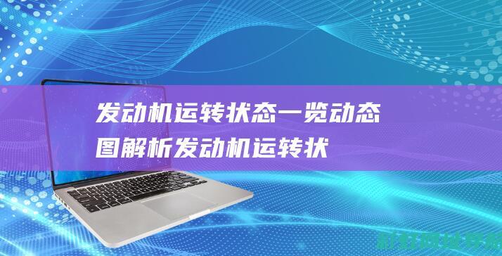 发动机运转状态一览：动态图解析 (发动机运转状态下作业场地要保持通风良好)