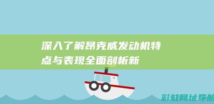 深入了解昂克威发动机：特点与表现全面剖析 (新款昂克)