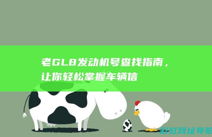 老GL8发动机号查找指南，让你轻松掌握车辆信息 (老gl8发动机号位置)