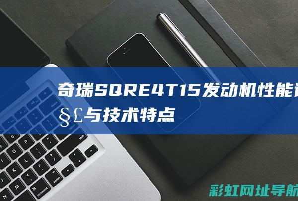 奇瑞SQRE4T15发动机性能详解与技术特点 (奇瑞SQRE4G15B发动机)