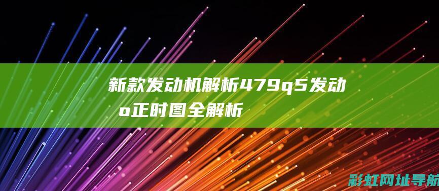 新款发动机解析：479q5发动机正时图全解析 (新款发动机解码器故障)