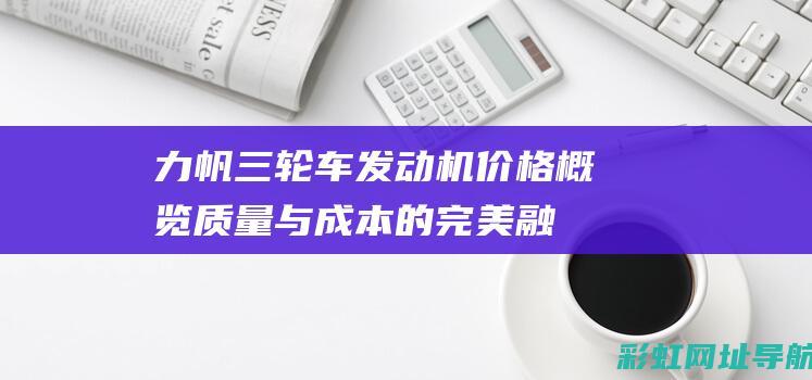 力帆三轮车发动机价格概览：质量与成本的完美融合 (力帆三轮车发动机图片)