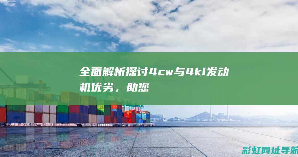 全面解析探讨4cw与4kl发动机优劣，助您