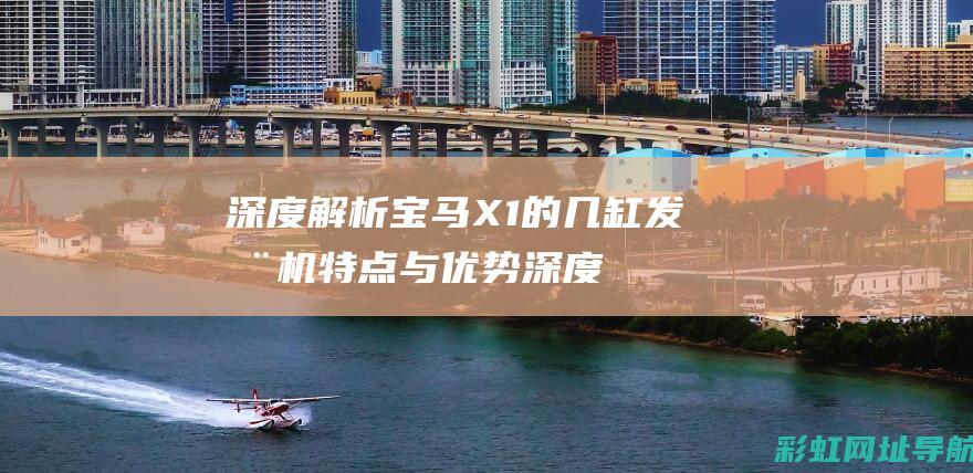 深度解析宝马X1的几缸发动机特点与优势 (深度解析宝马x1)