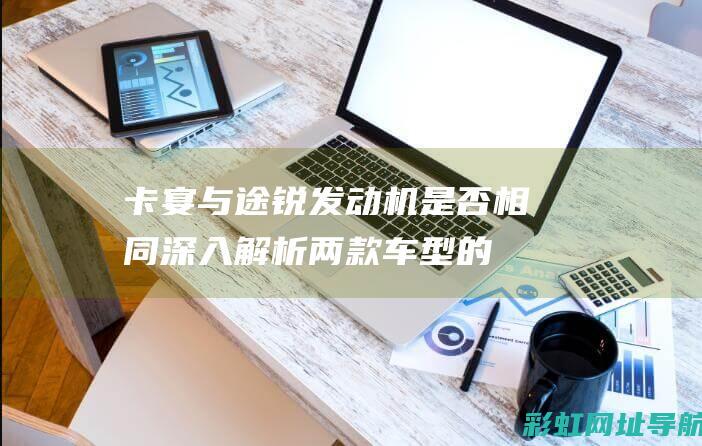 卡宴与途锐发动机是否相同深入解析两款车型的