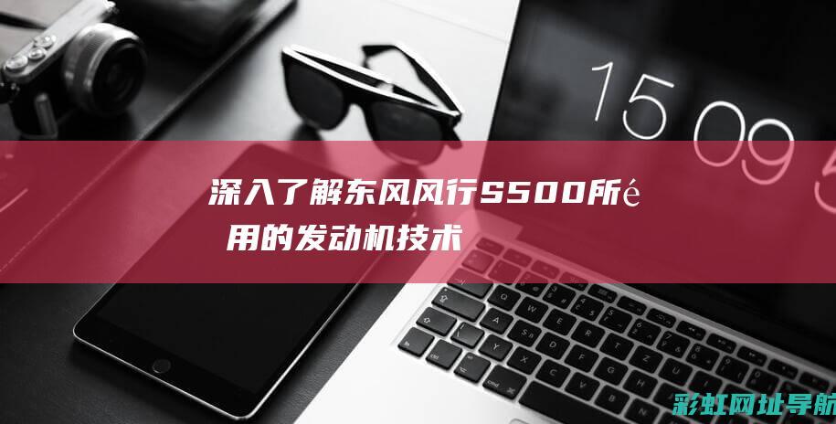 深入了解东风风行S500所采用的发动机技术 (东风的概念)