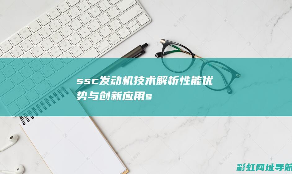 ssc发动机技术解析：性能优势与创新应用 (ssme发动机)