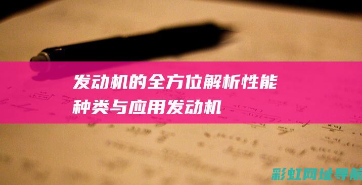 发动机的全方位解析：性能、种类与应用 (发动机的全方位是什么)