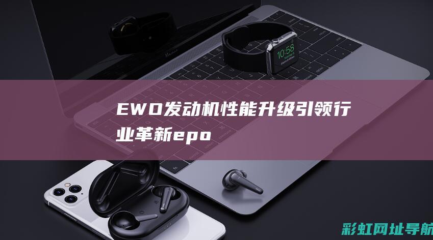 EWO发动机性能升级：引领行业革新 (e-power发动机)