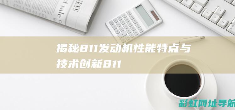 揭秘811发动机：性能特点与技术创新 (811发生了什么)