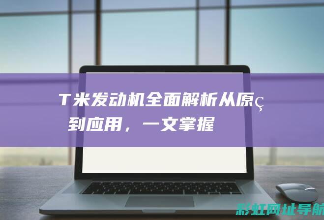 T米发动机全面解析：从原理到应用，一文掌握 (miller发动机)