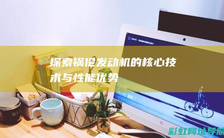 探索锅伦发动机的核心技术与性能优势