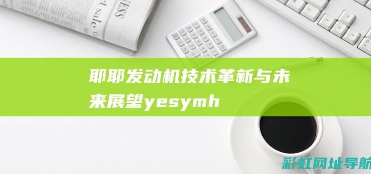 耶耶发动机：技术革新与未来展望 (yesymh发动机)