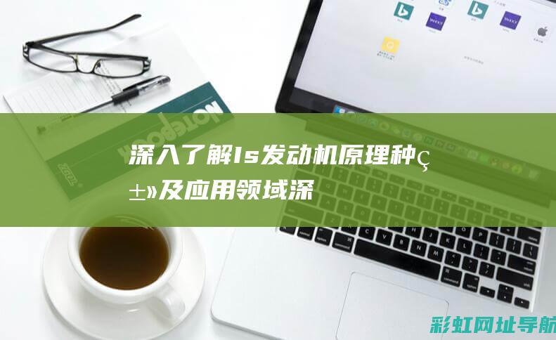 深入了解Is发动机：原理、种类及应用领域 (深入了解inter前缀的含义及用法)