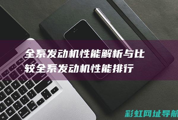 全系发动机性能解析与比较 (全系发动机性能排行)