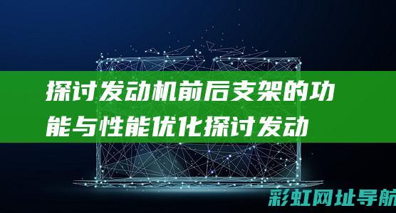 探讨发动机前后支架的功能与性能优化 (探讨发动机前途的书籍)