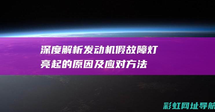 深度解析：发动机假故障灯亮起的原因及应对方法 (发嗲百科)