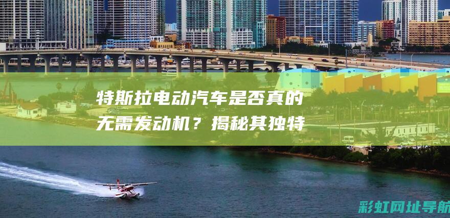 特斯拉电动是否真的无需发动机？其独特