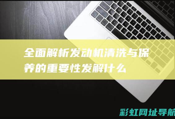 全面解析：发动机清洗与保养的重要性 (发解什么意思)