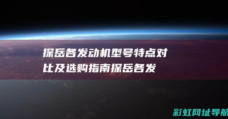 探岳各发动机型号特点对比及选购指南 (探岳各发动机声音大小)