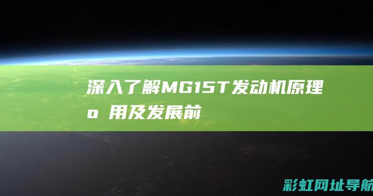 深入了解MG15T发动机：原理、应用及发展前景 (深入了解每位家长的需要和特点是保育员)