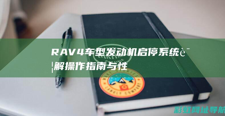 RAV4车型发动机启停系统详解：操作指南与性能解析