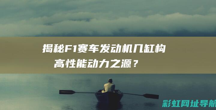 揭秘F1赛车发动机：几缸构成高性能动力之源？ (f1赛车的视频)