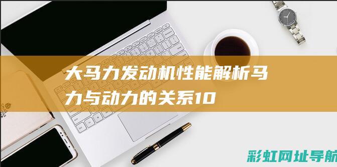 大马力发动机性能解析：马力与动力的关系 (100千瓦是多大马力发动机)