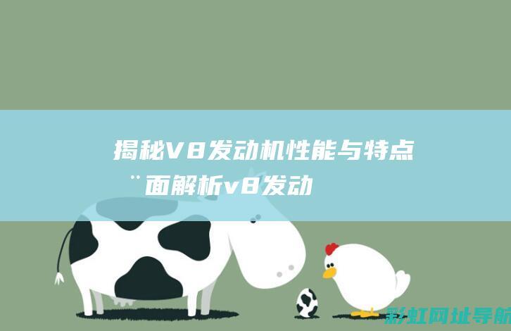 揭秘V8发动机：性能与特点全面解析 (v8发动机介绍)