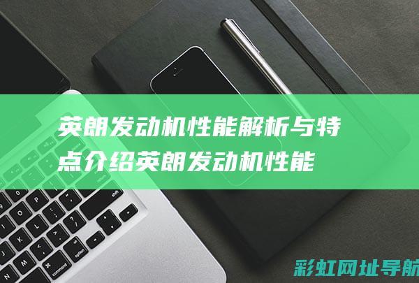 英朗发动机性能解析与特点介绍 (英朗发动机性能参数)