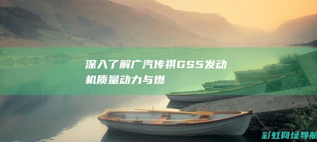 深入了解广汽传祺GS5发动机：质量、动力与燃油经济性探讨 (广汽集团深度分析)