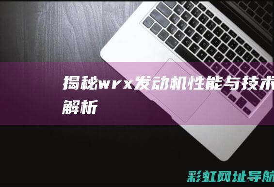 揭秘wrx发动机：性能与技术解析